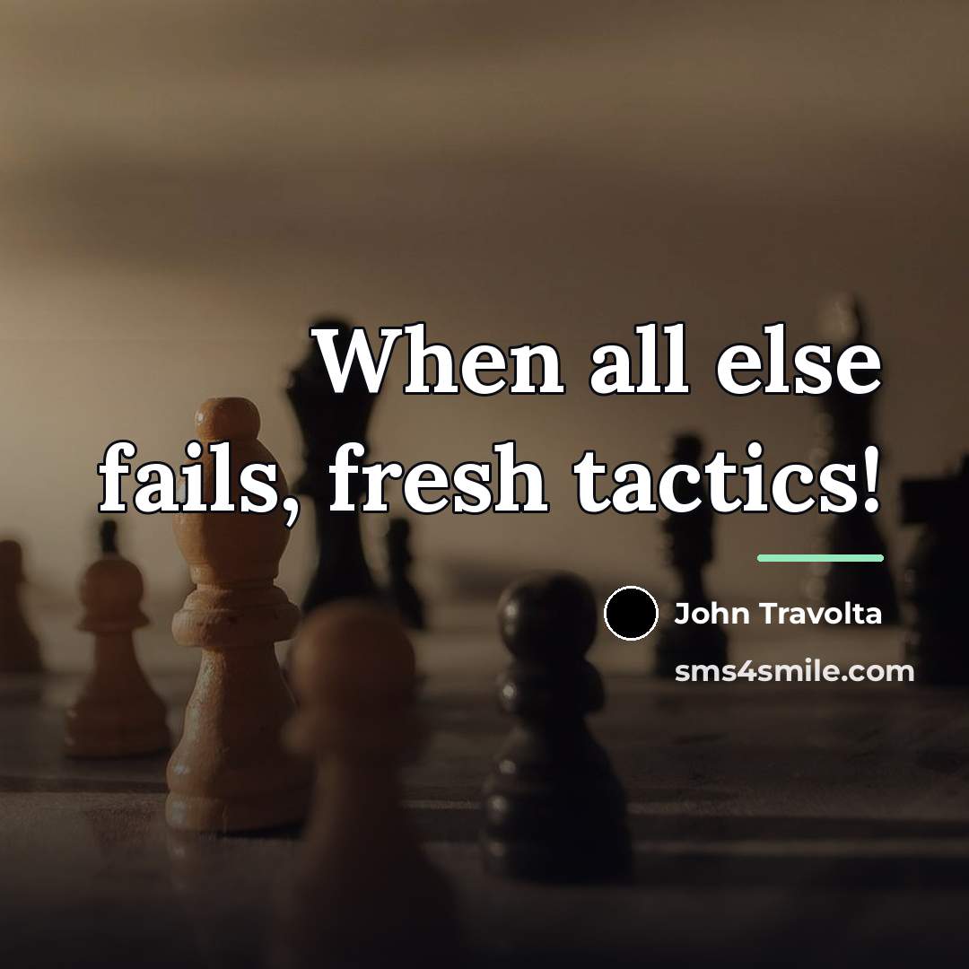 “When all else fails, fresh tactics!…” quote by John Travolta
