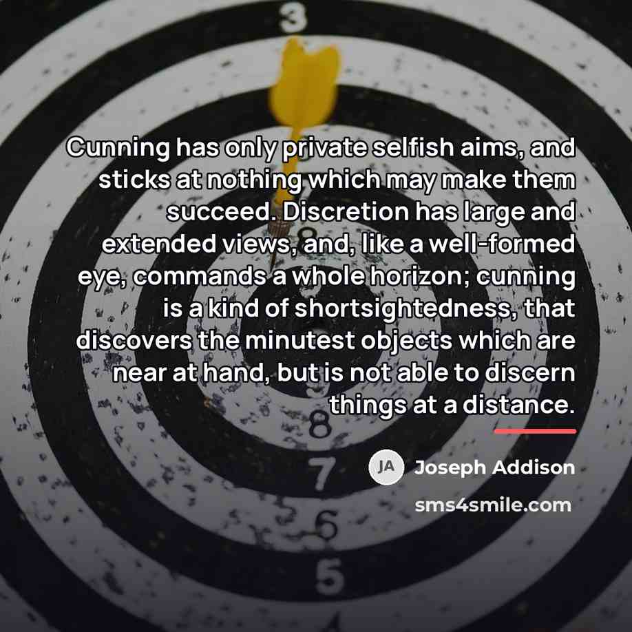 “Cunning has only private selfish aims, and sticks at nothing…” quote by Joseph Addison