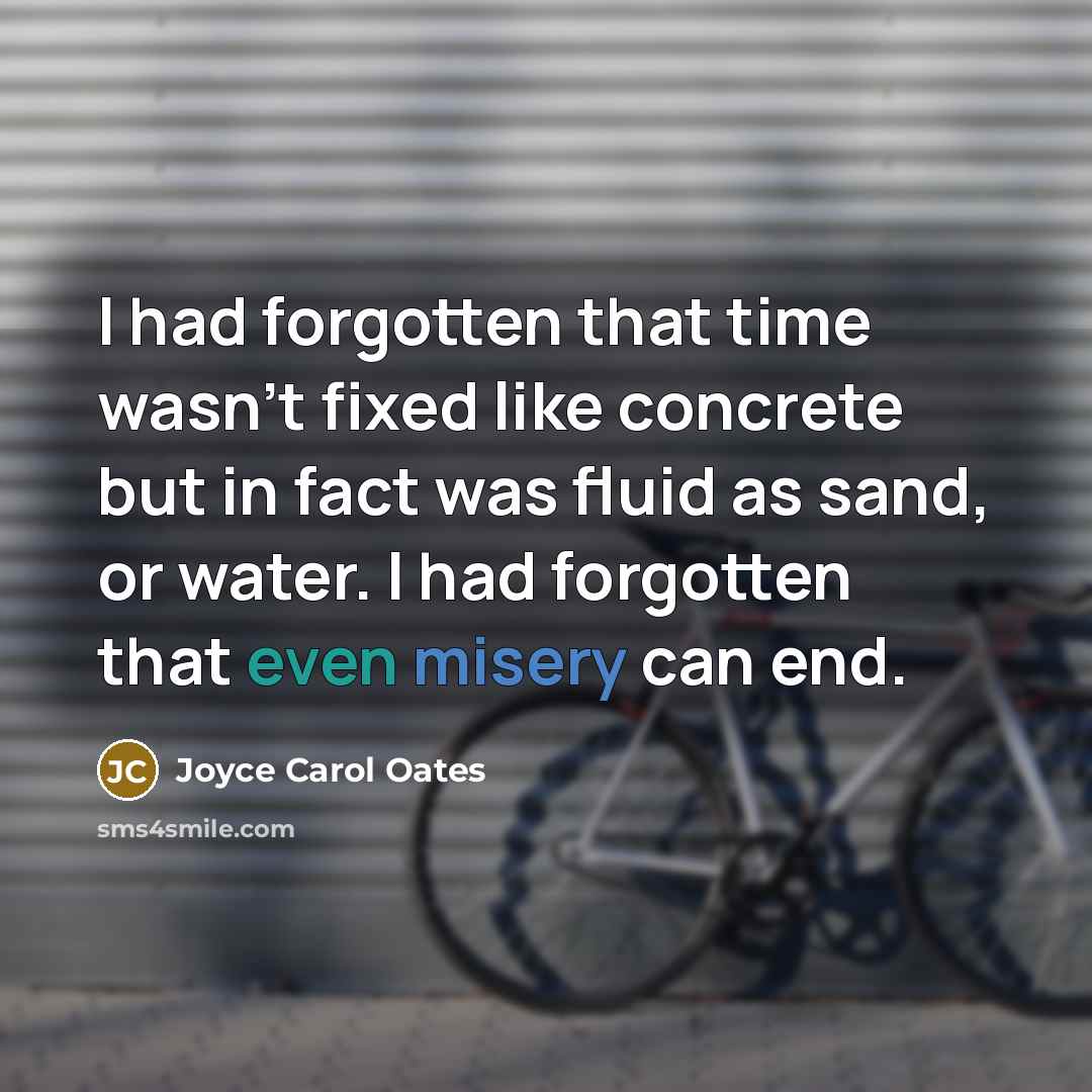 “I had forgotten that time wasn't fixed like concrete but…” quote by Joyce Carol Oates
