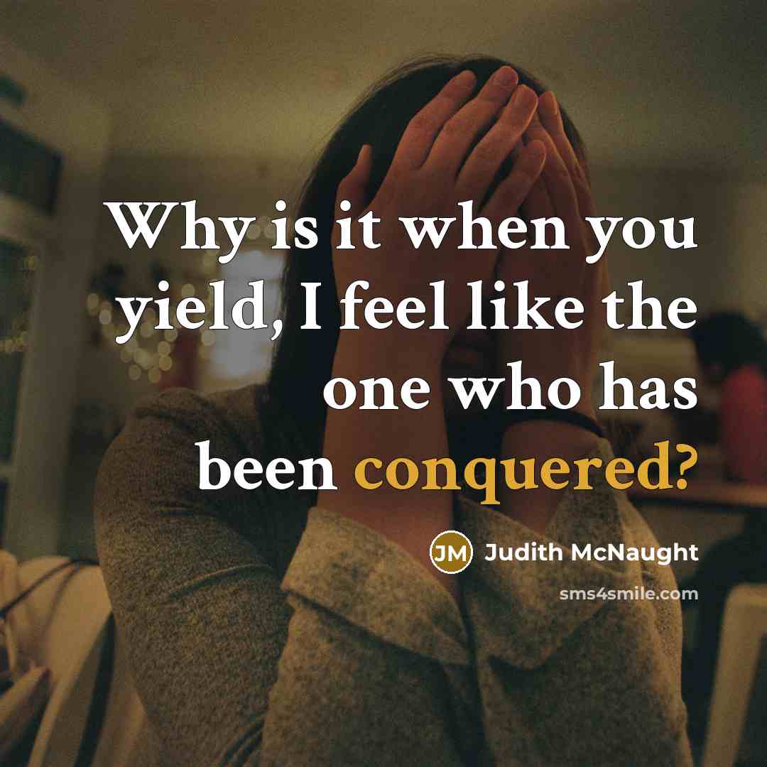 “Why is it when you yield, I feel like the one who has been conquered?” quote by Judith McNaught
