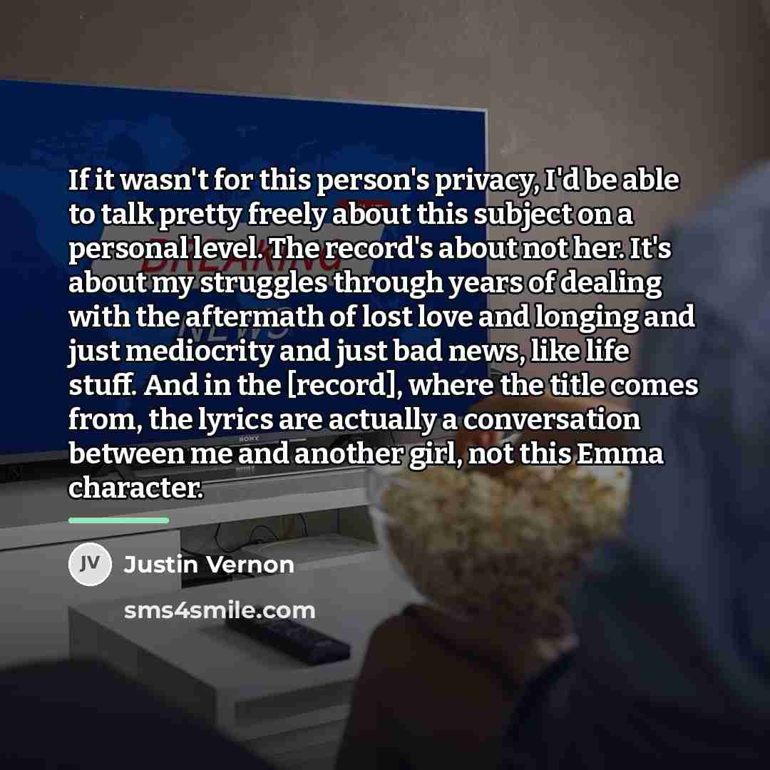 “If it wasn't for this person's privacy, I'd be able…” quote by Justin Vernon