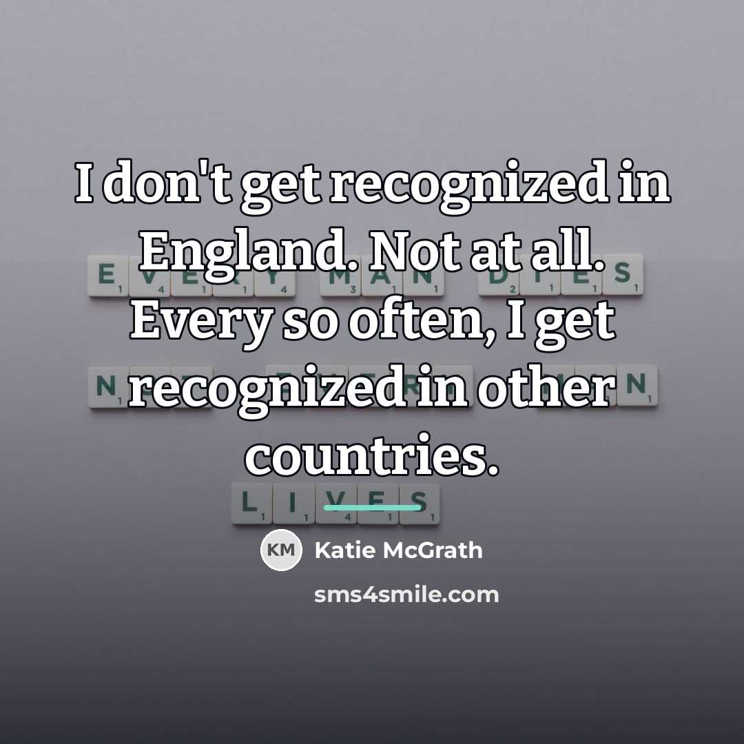 “I don't get recognized in England. Not at all. Every…” quote by Katie McGrath