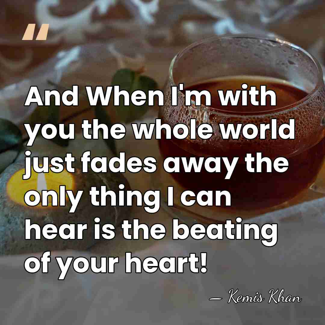 And When I'm with you the whole world just fades away the&hellip; - Kemis Khan