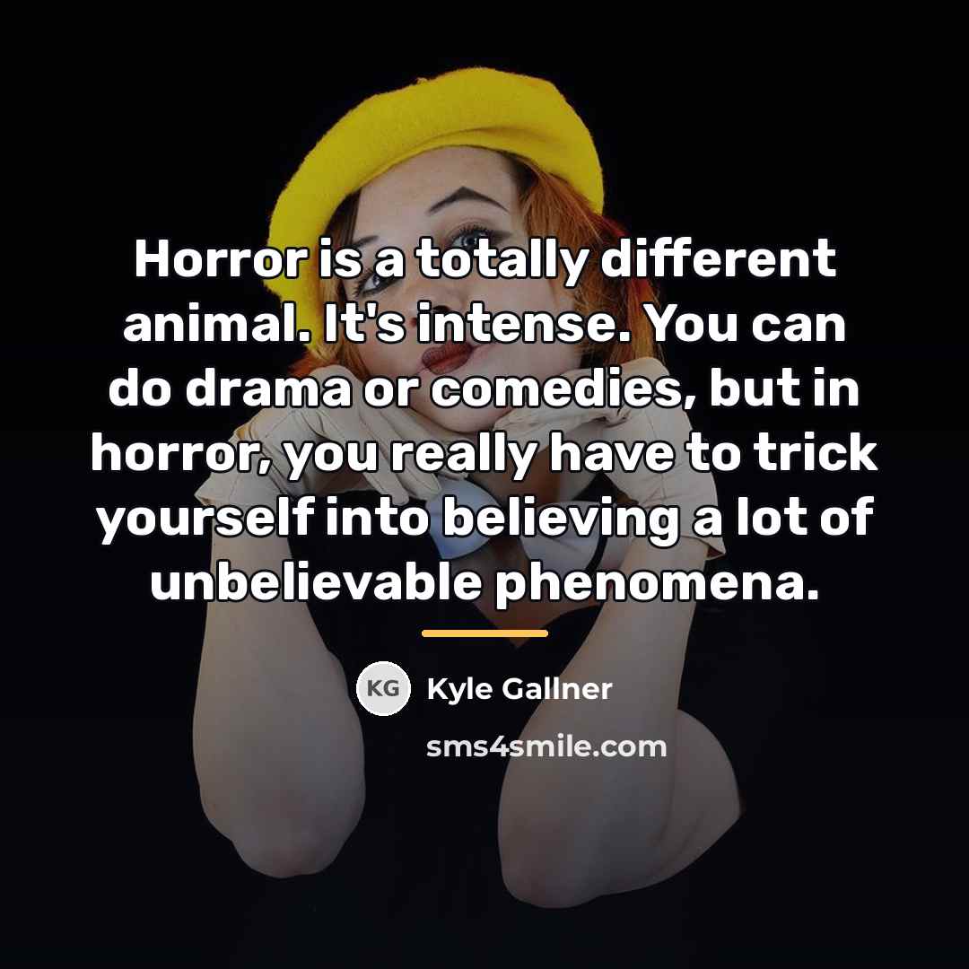 “Horror is a totally different animal. It's intense. You can…” quote by Kyle Gallner