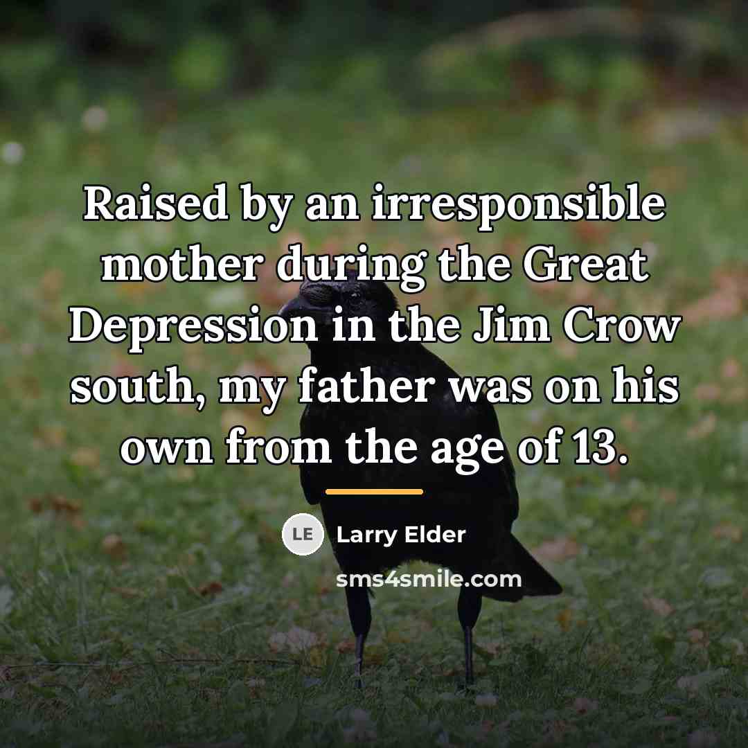 “Raised by an irresponsible mother during the Great Depression in…” quote by Larry Elder
