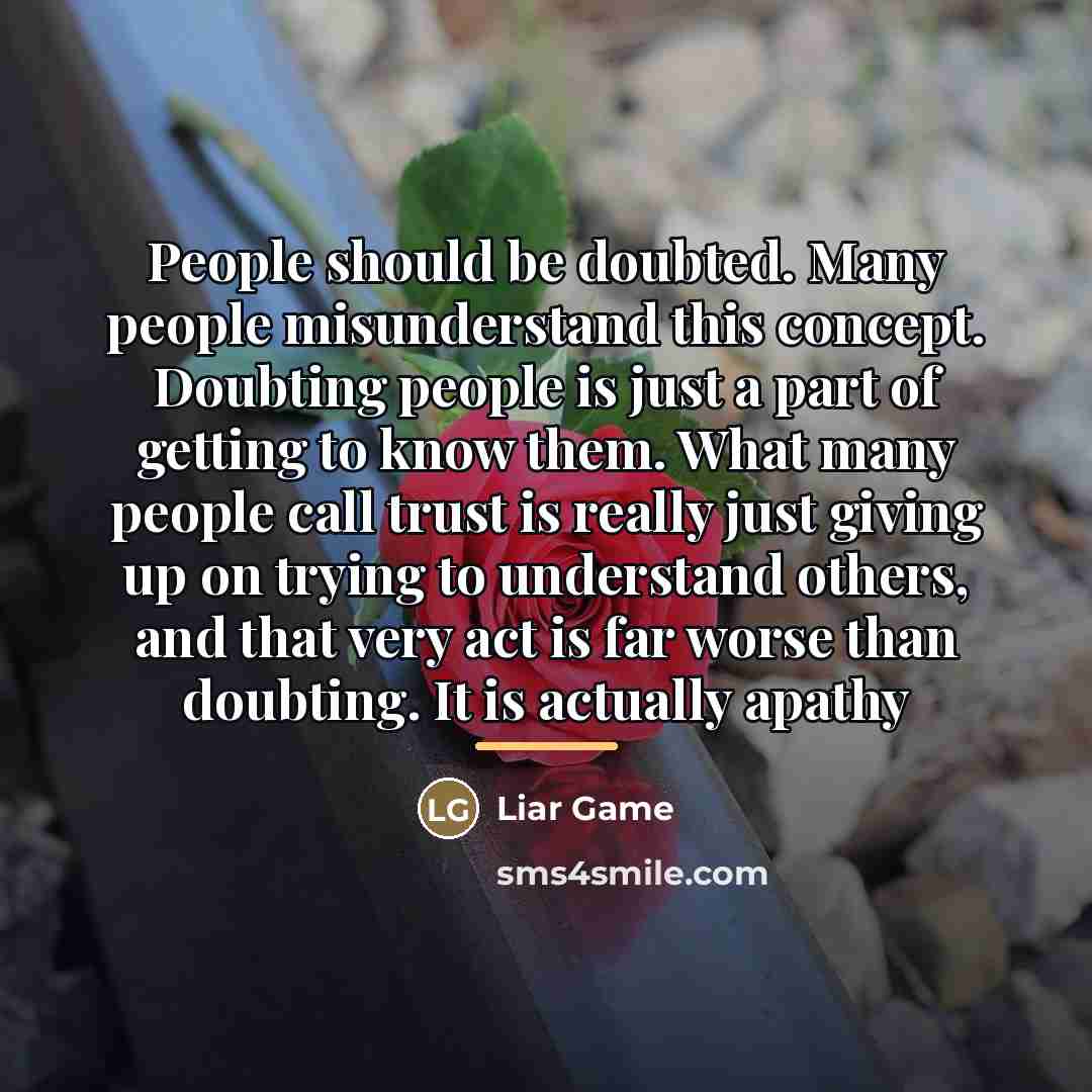 “People should be doubted. Many people misunderstand this concept. Doubting…” quote by Liar Game
