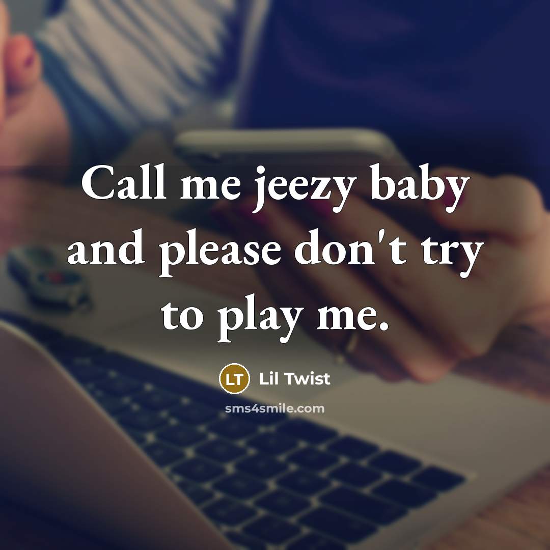 “Call me jeezy baby and please don't try to play…” quote by Lil Twist