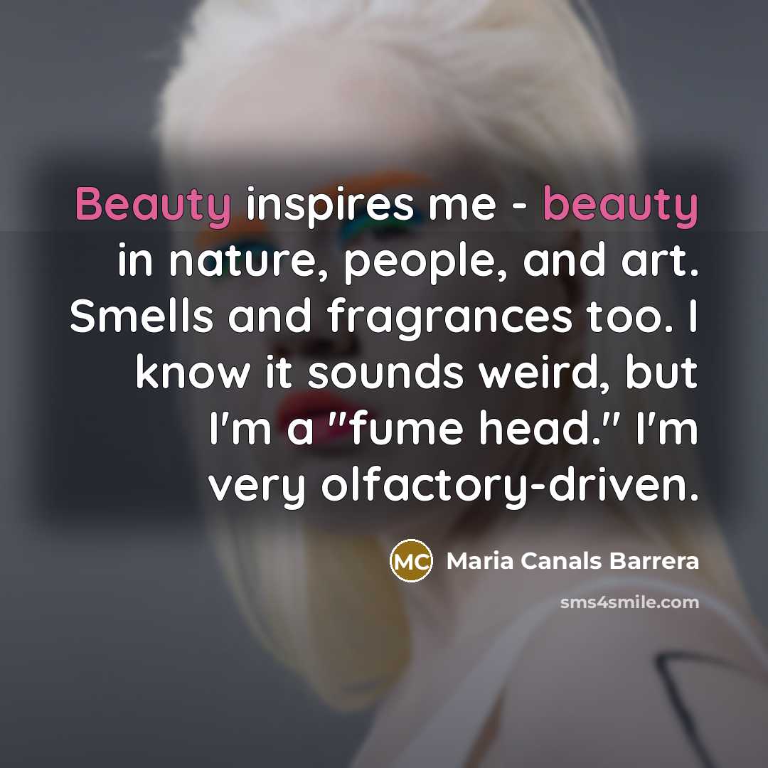 “Beauty inspires me - beauty in nature, people, and art.…” quote by Maria Canals Barrera