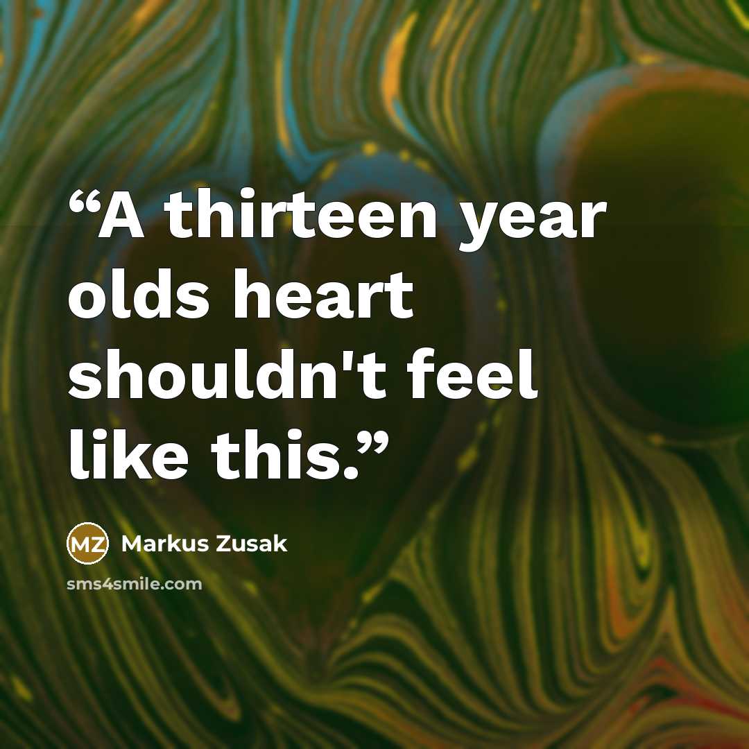 “A thirteen year olds heart shouldn't feel like this.” quote by Markus Zusak