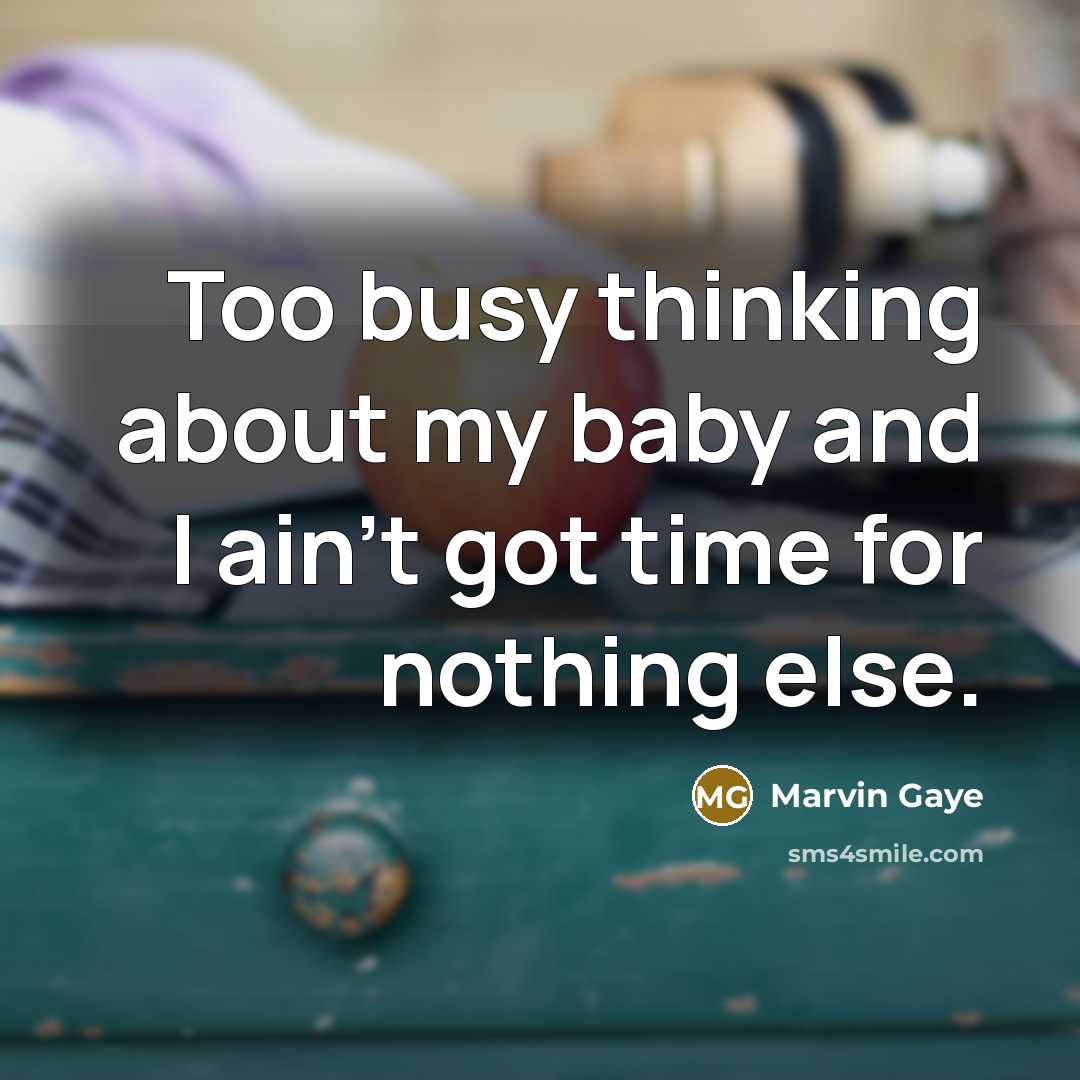 “Too busy thinking about my baby and I ain't got…” quote by Marvin Gaye
