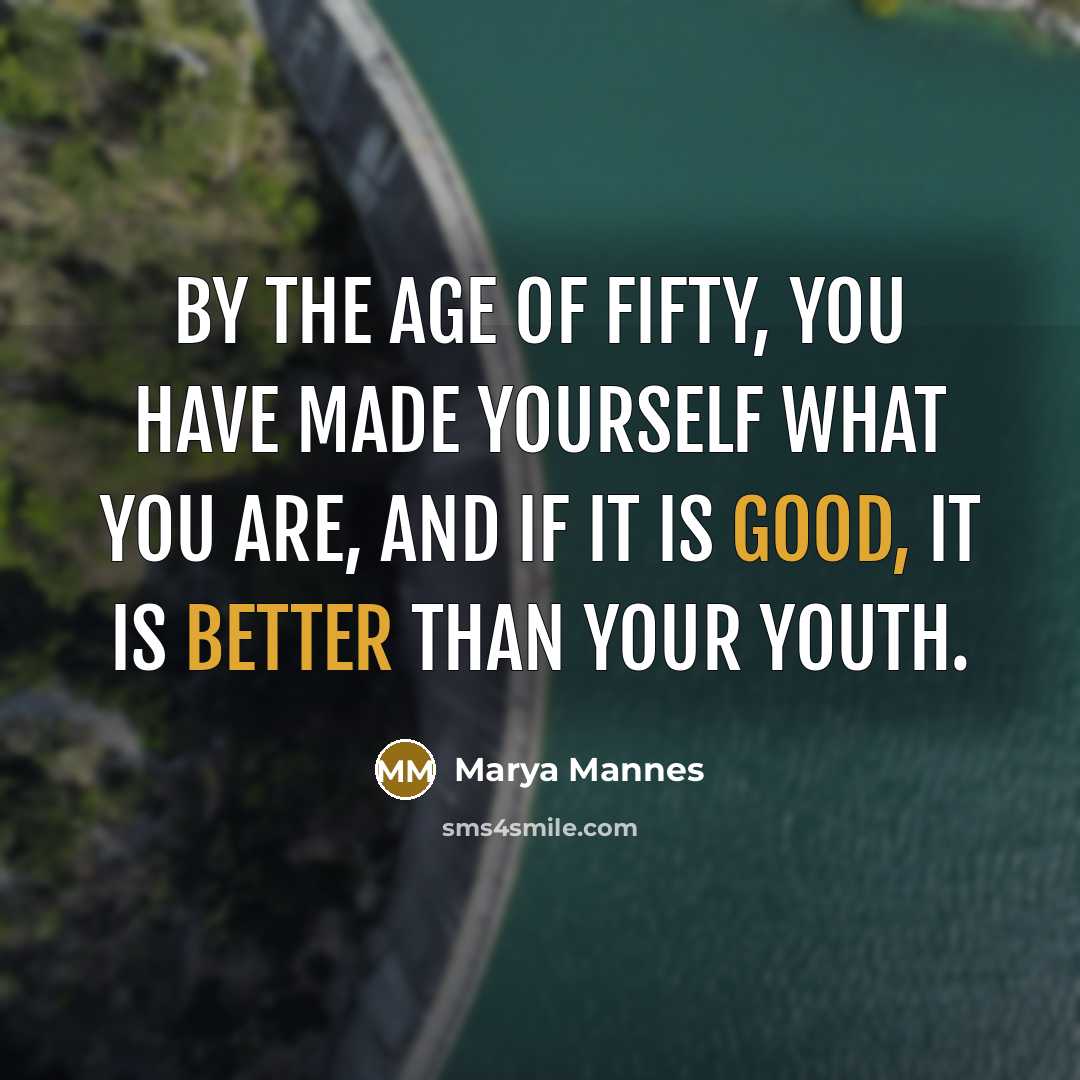 “By the age of fifty, you have made yourself what…” quote by Marya Mannes