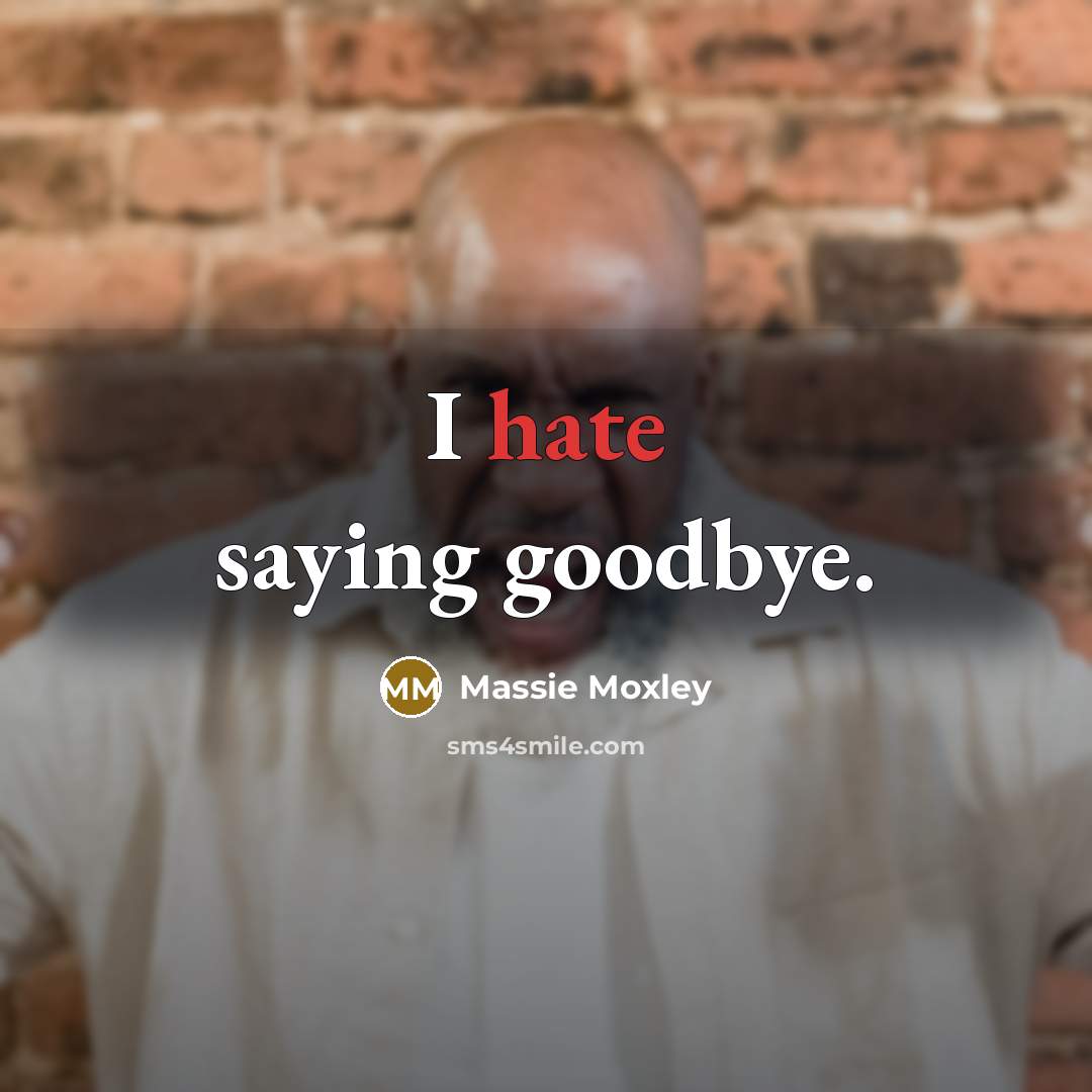“I hate saying goodbye.” quote by Massie Moxley