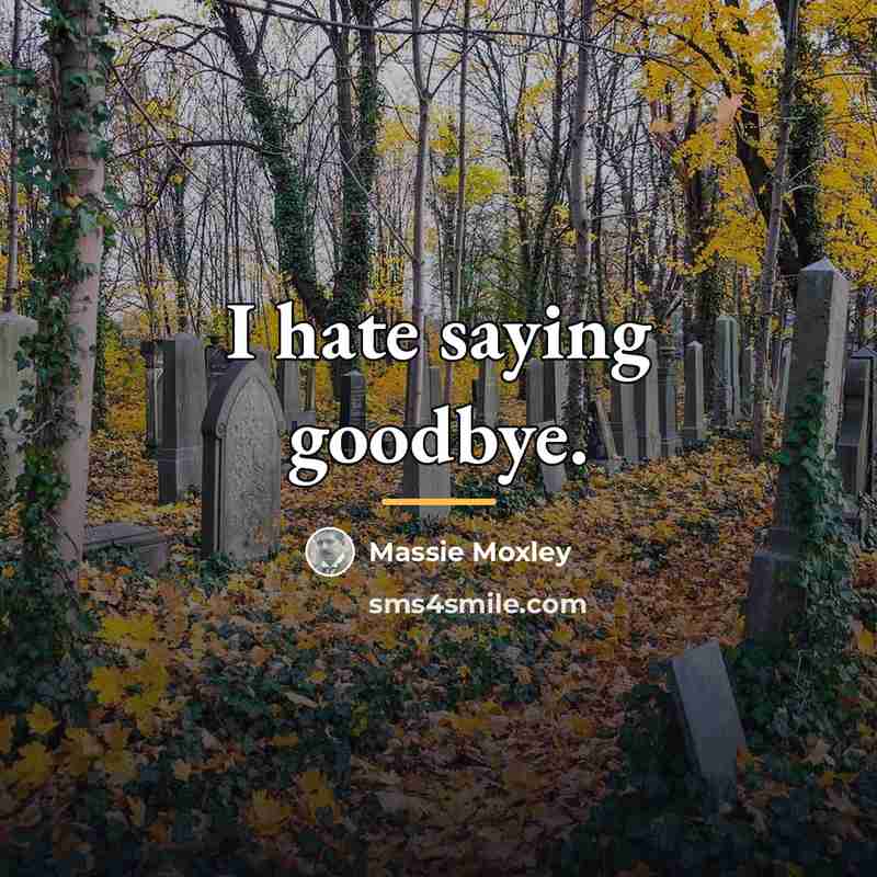 “I hate saying goodbye.…” quote by Massie Moxley