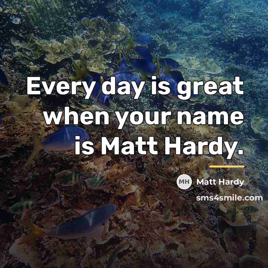 “Every day is great when your name is Matt Hardy.…” quote by Matt Hardy