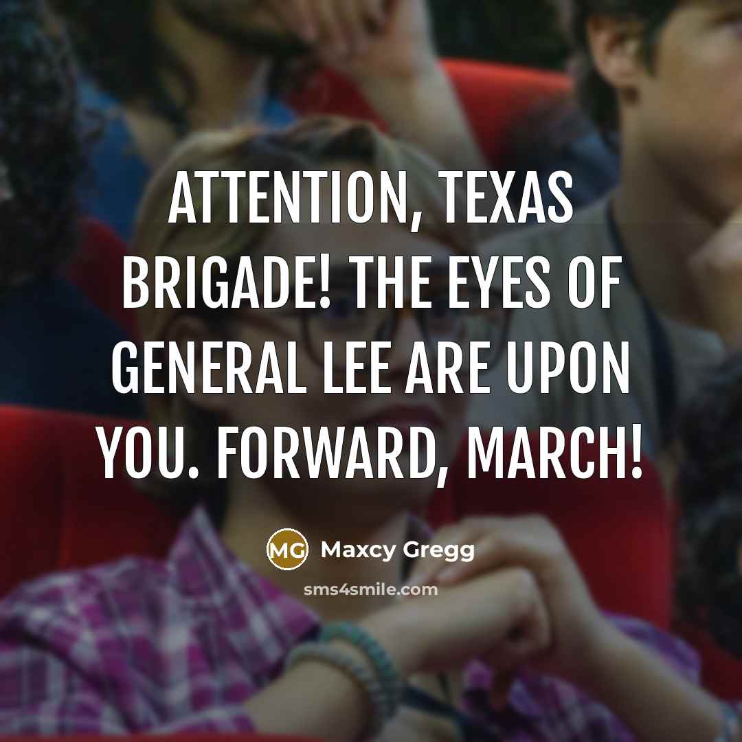 “Attention, Texas Brigade! The eyes of General Lee are upon you. Forward, march!” quote by Maxcy Gregg