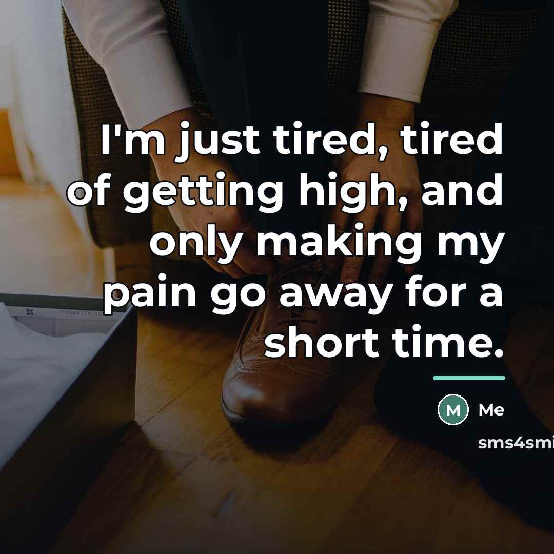 “I'm just tired, tired of getting high, and only making…” quote by Me