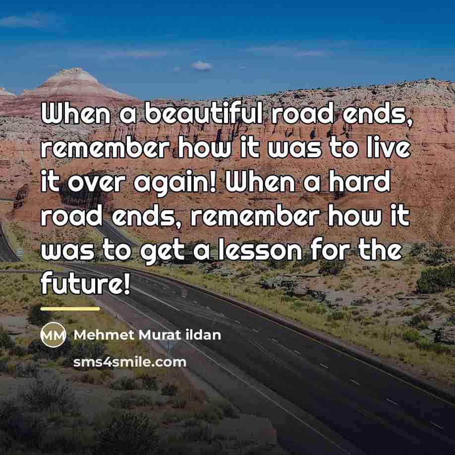 “When a beautiful road ends, remember how it was to…” quote by Mehmet Murat Ildan
