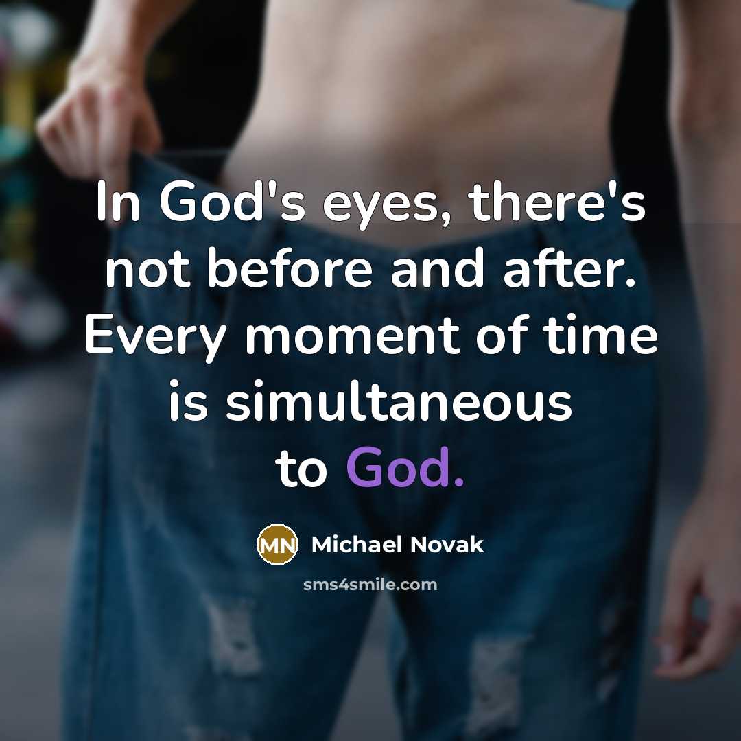 “In God's eyes, there's not before and after. Every moment…” quote by Michael Novak