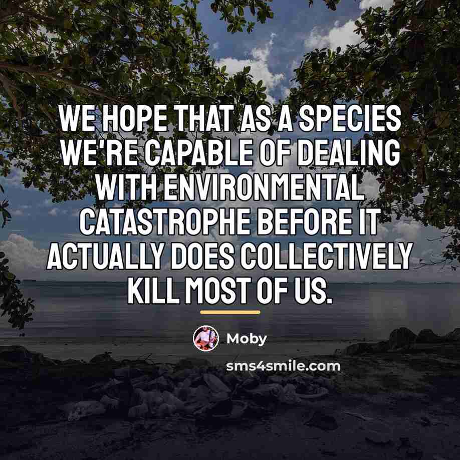 “We hope that as a species we're capable of dealing…” quote by Moby