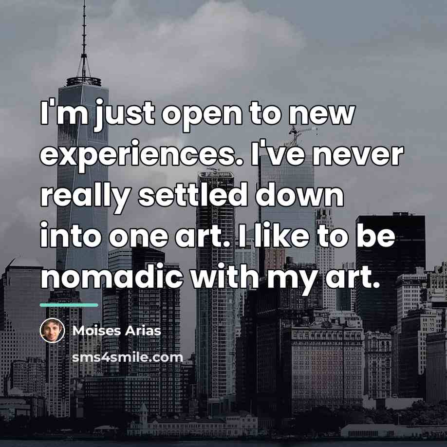 “I'm just open to new experiences. I've never really settled…” quote by Moises Arias