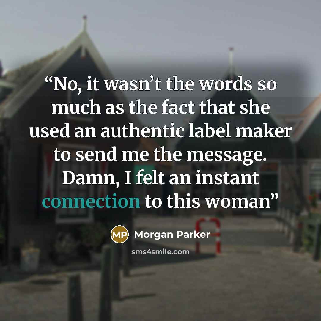 “No, it wasn’t the words so much as the fact that she used an authentic label maker to send me the message. Damn, I felt an instant connection to this woman” quote by morgan parker