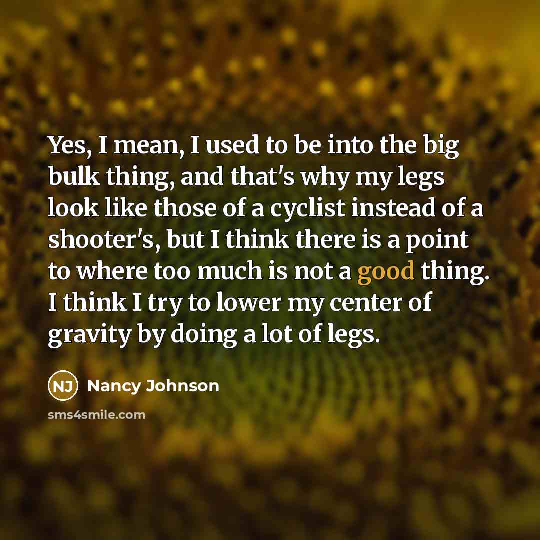 “Yes, I mean, I used to be into the big…” quote by Nancy Johnson