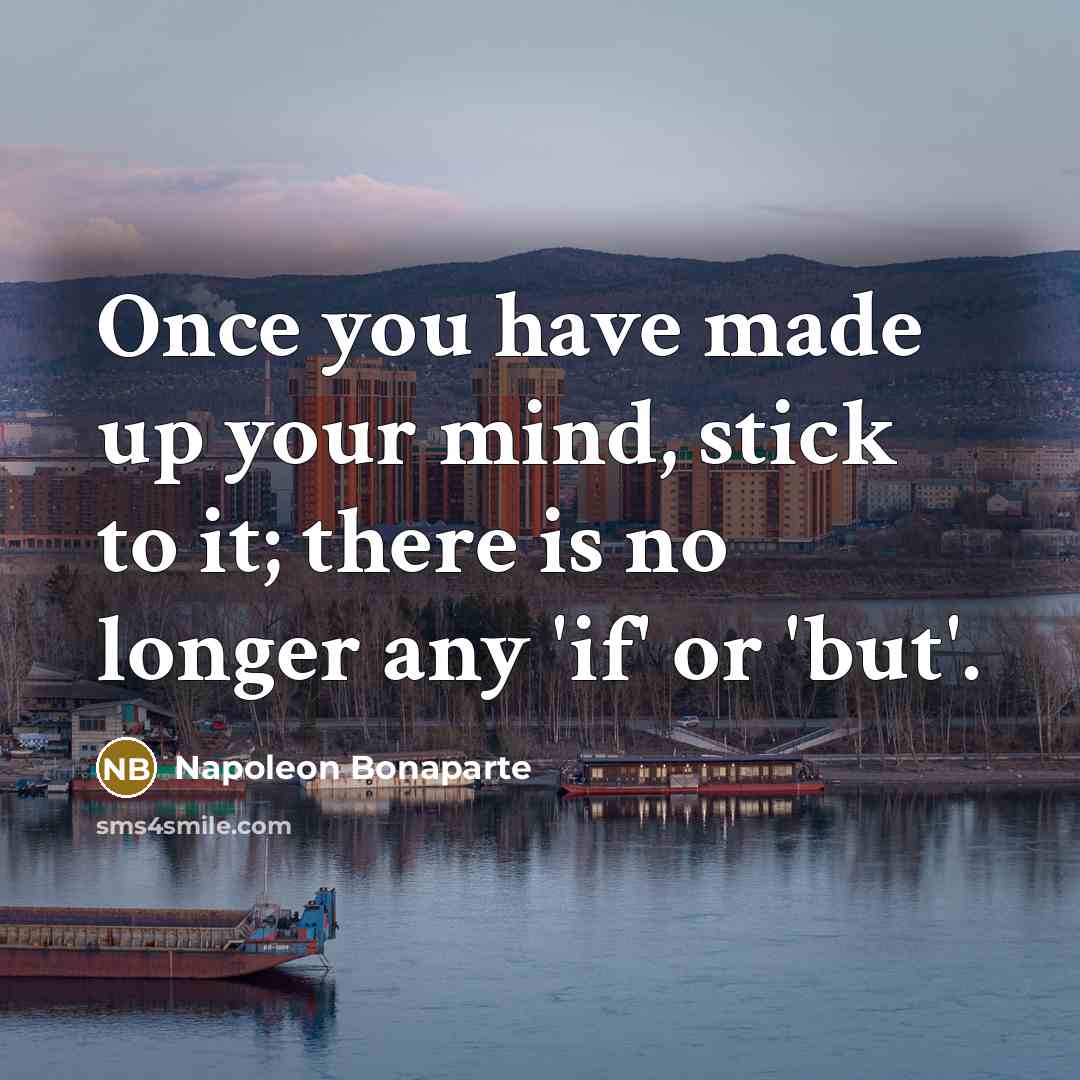 “Once you have made up your mind, stick to it;…” quote by Napoleon Bonaparte