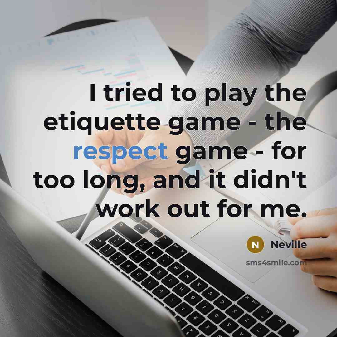 “I tried to play the etiquette game - the respect…” quote by Neville