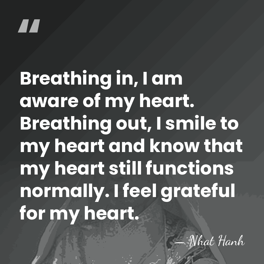 Breathing in, I am aware of my heart. Breathing out, I smile&hellip; - Nhat Hanh
