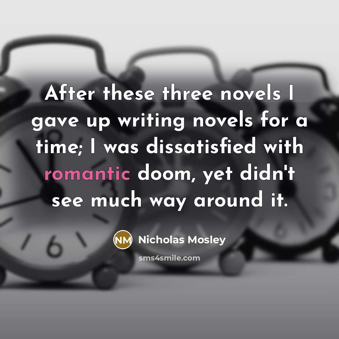 “After these three novels I gave up writing novels for…” quote by Nicholas Mosley