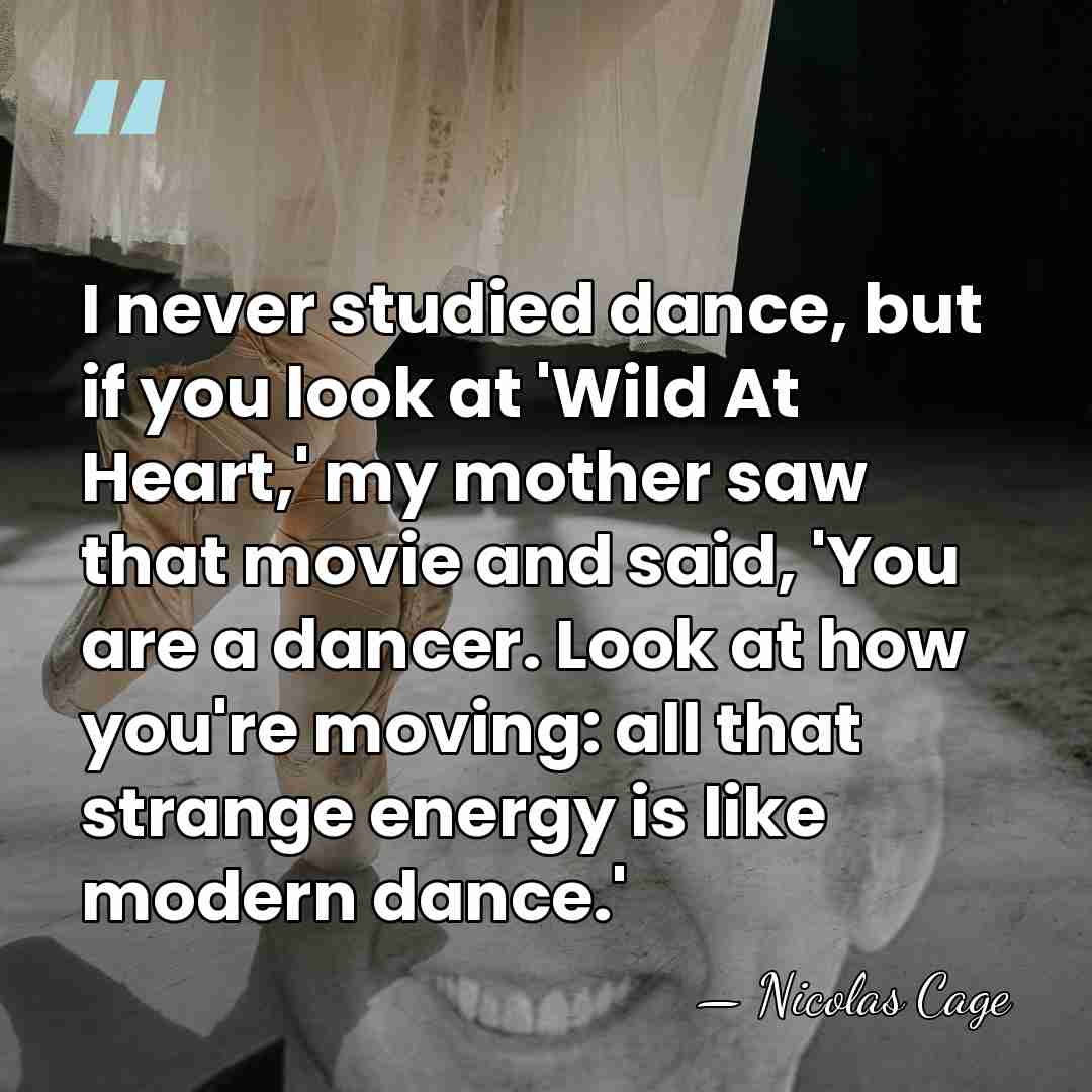 I never studied dance, but if you look at 'Wild At Heart,'&hellip; - Nicolas Cage