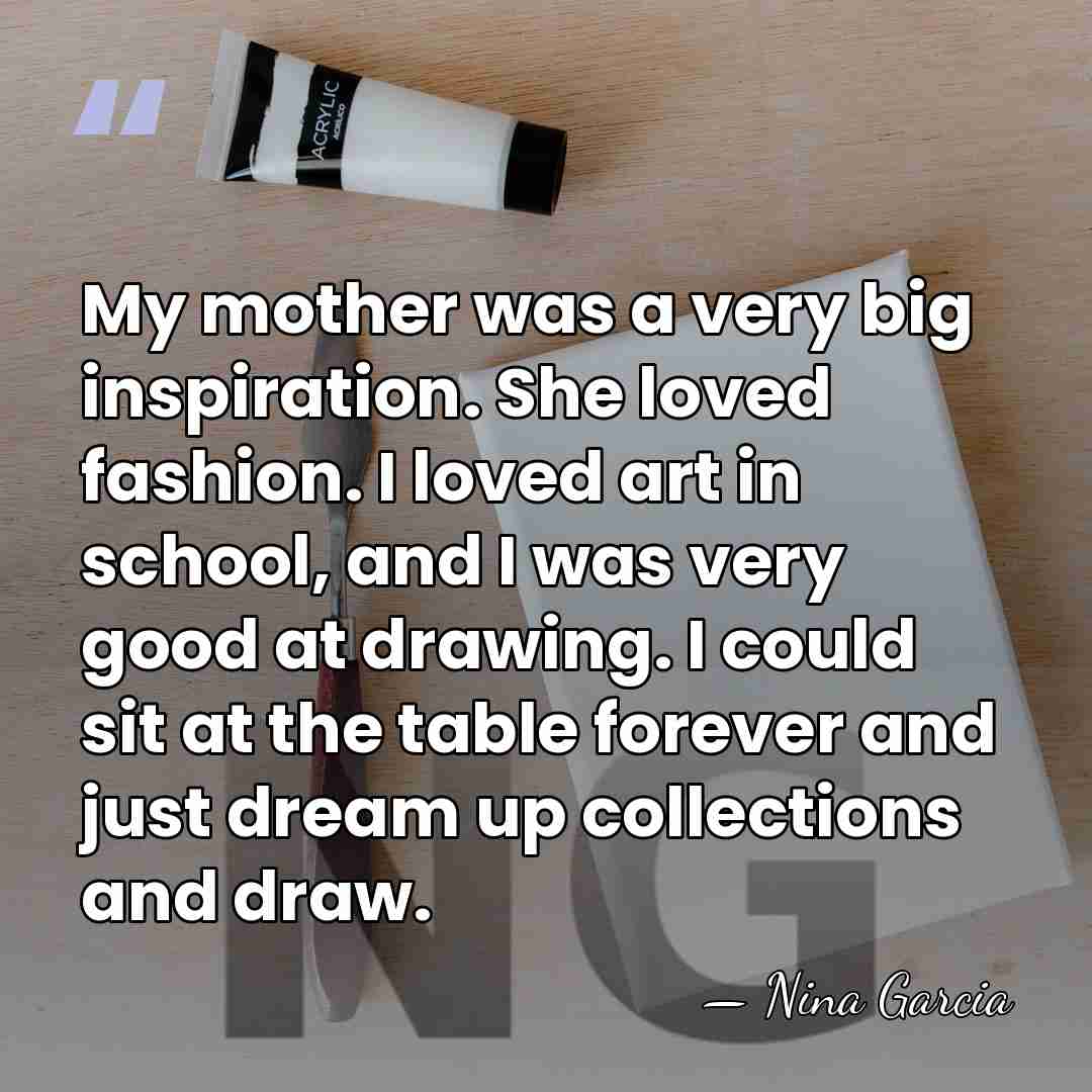 My mother was a very big inspiration. She loved fashion. I loved&hellip; - Nina Garcia