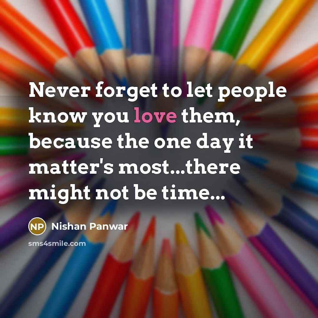 “Never forget to let people know you love them, because…” quote by Nishan Panwar