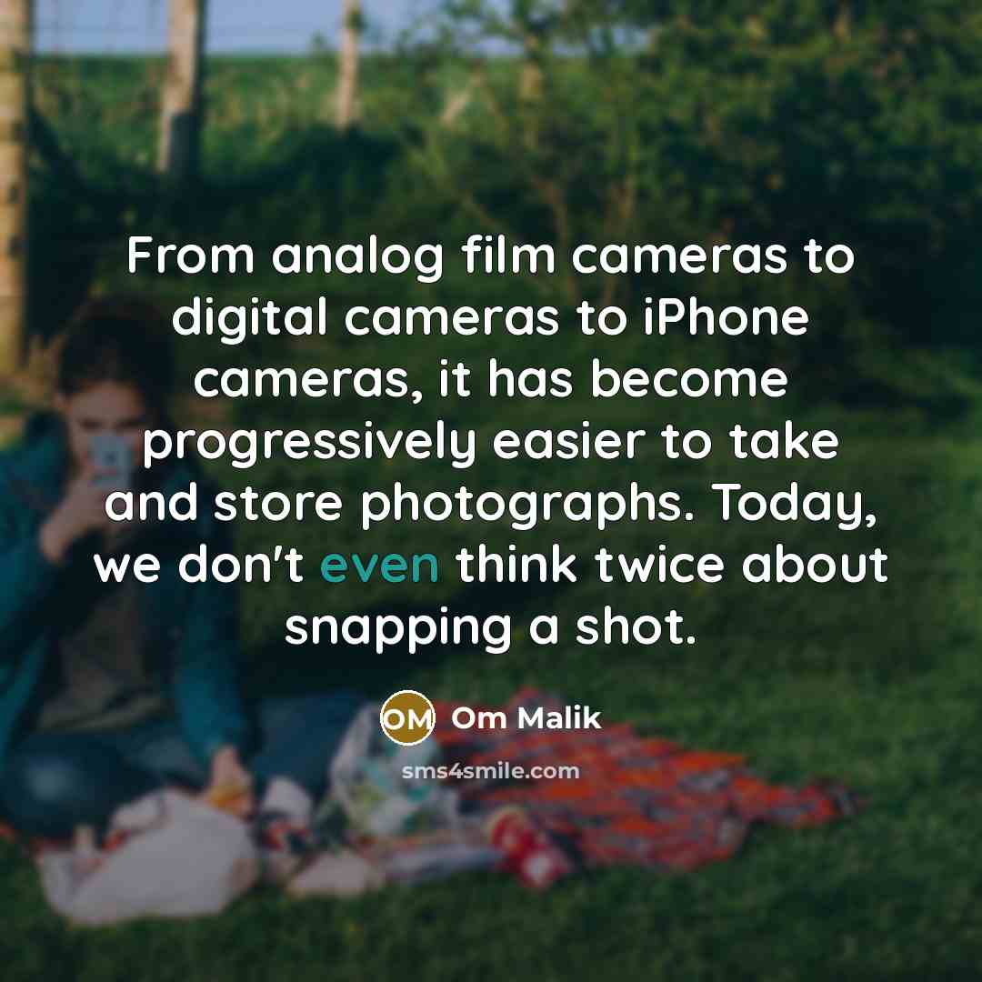 “From analog film cameras to digital cameras to iPhone cameras,…” quote by Om Malik
