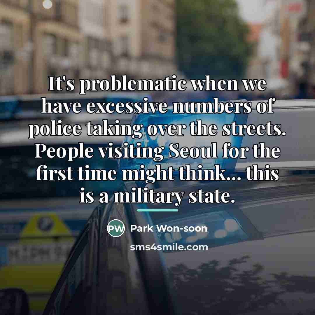 “It's problematic when we have excessive numbers of police taking…” quote by Park Won-soon