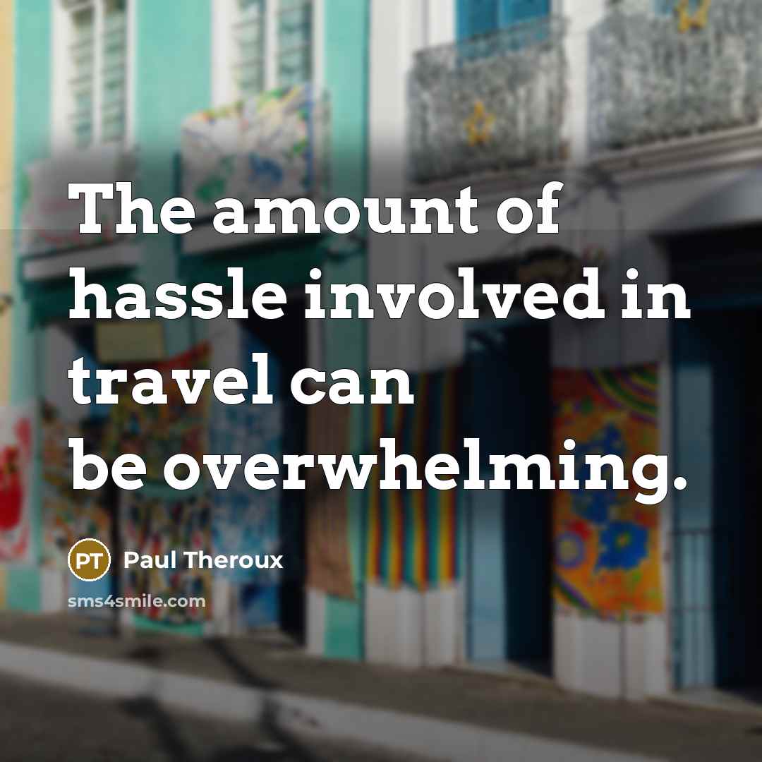 “The amount of hassle involved in travel can be overwhelming.…” quote by Paul Theroux