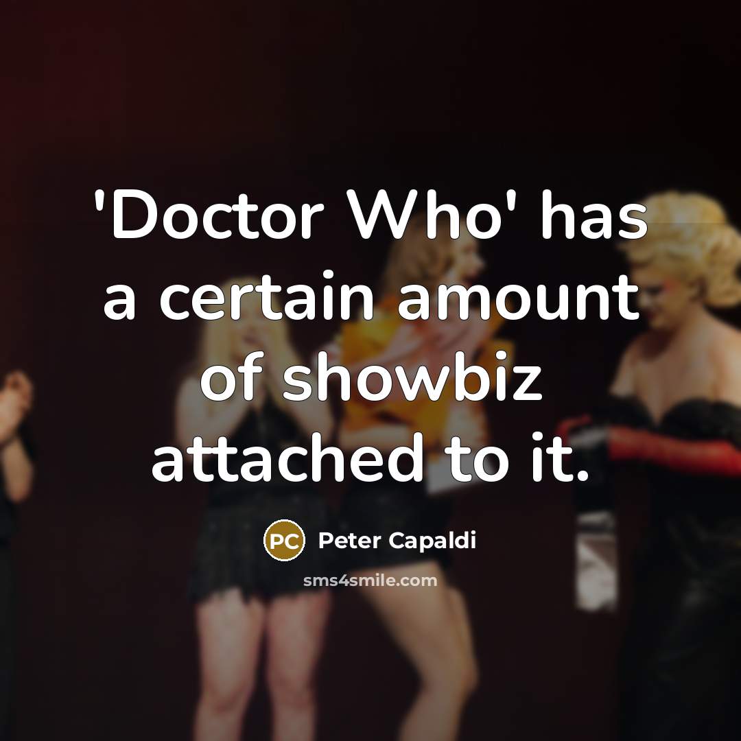 “'Doctor Who' has a certain amount of showbiz attached to…” quote by Peter Capaldi
