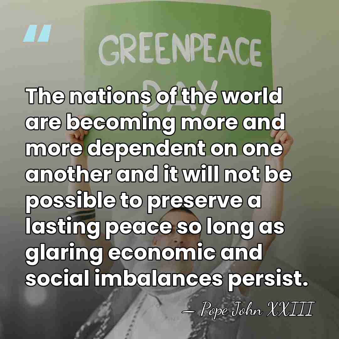 The nations of the world are becoming more and more dependent on&hellip; - Pope John XXIII