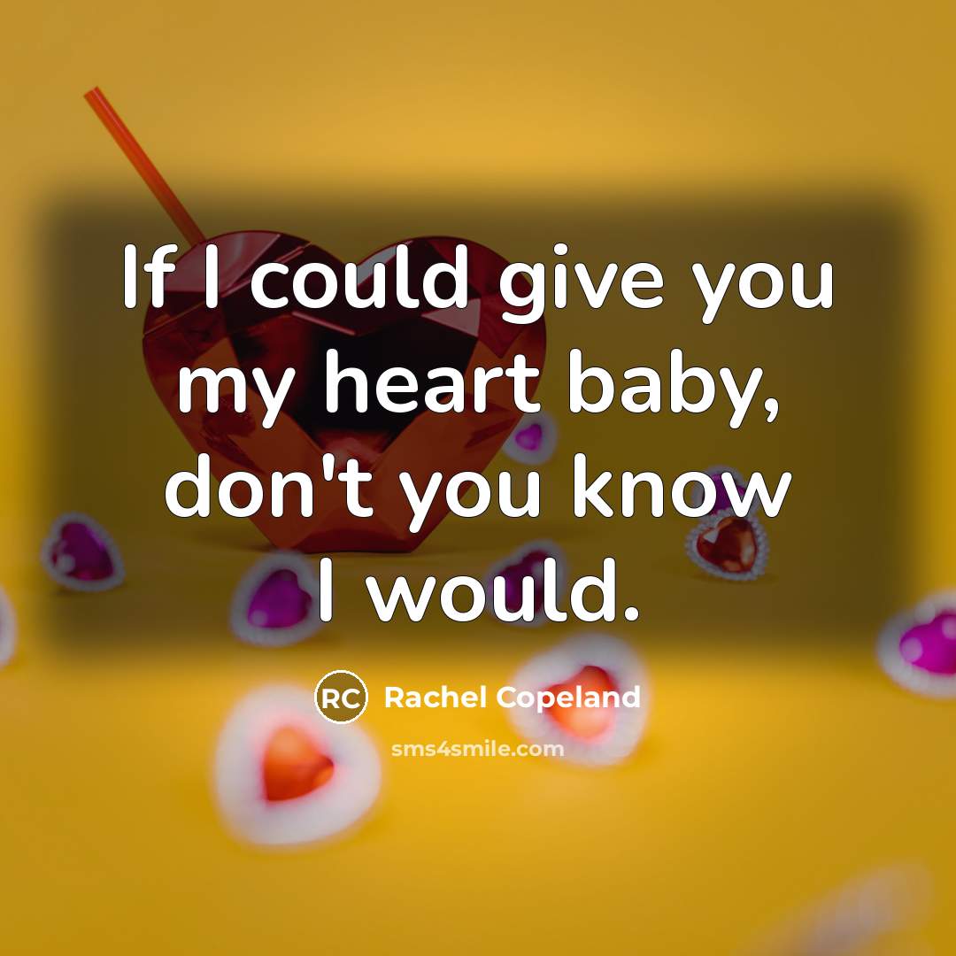 “If I could give you my heart baby, don't you…” quote by Rachel Copeland