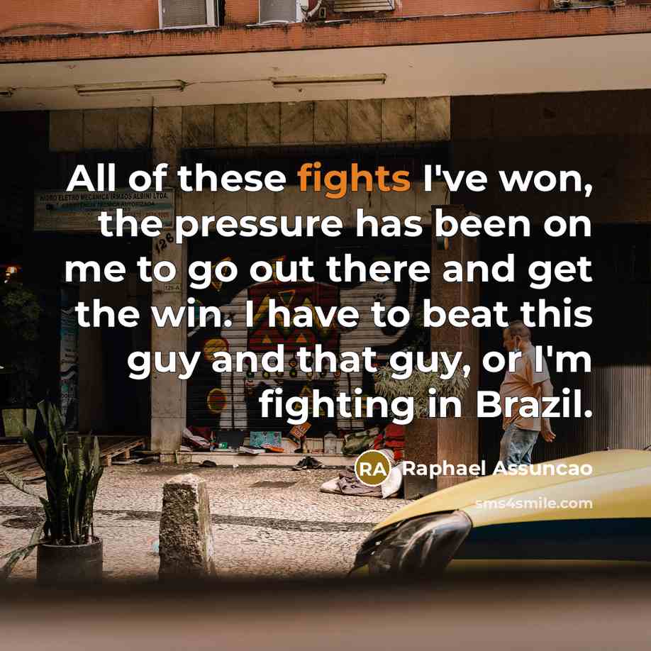 “All of these fights I've won, the pressure has been…” quote by Raphael Assuncao