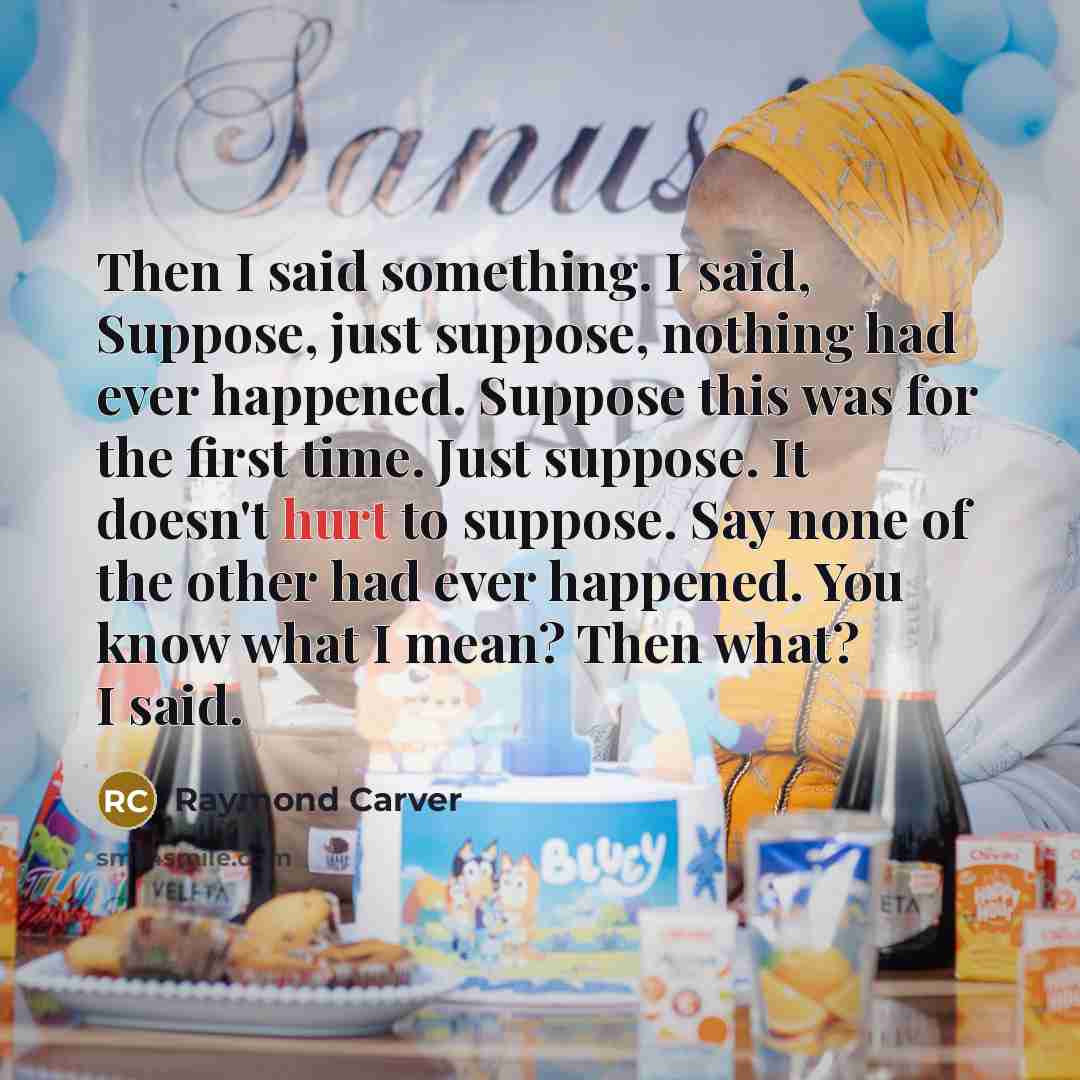 “Then I said something. I said, Suppose, just suppose, nothing…” quote by Raymond Carver