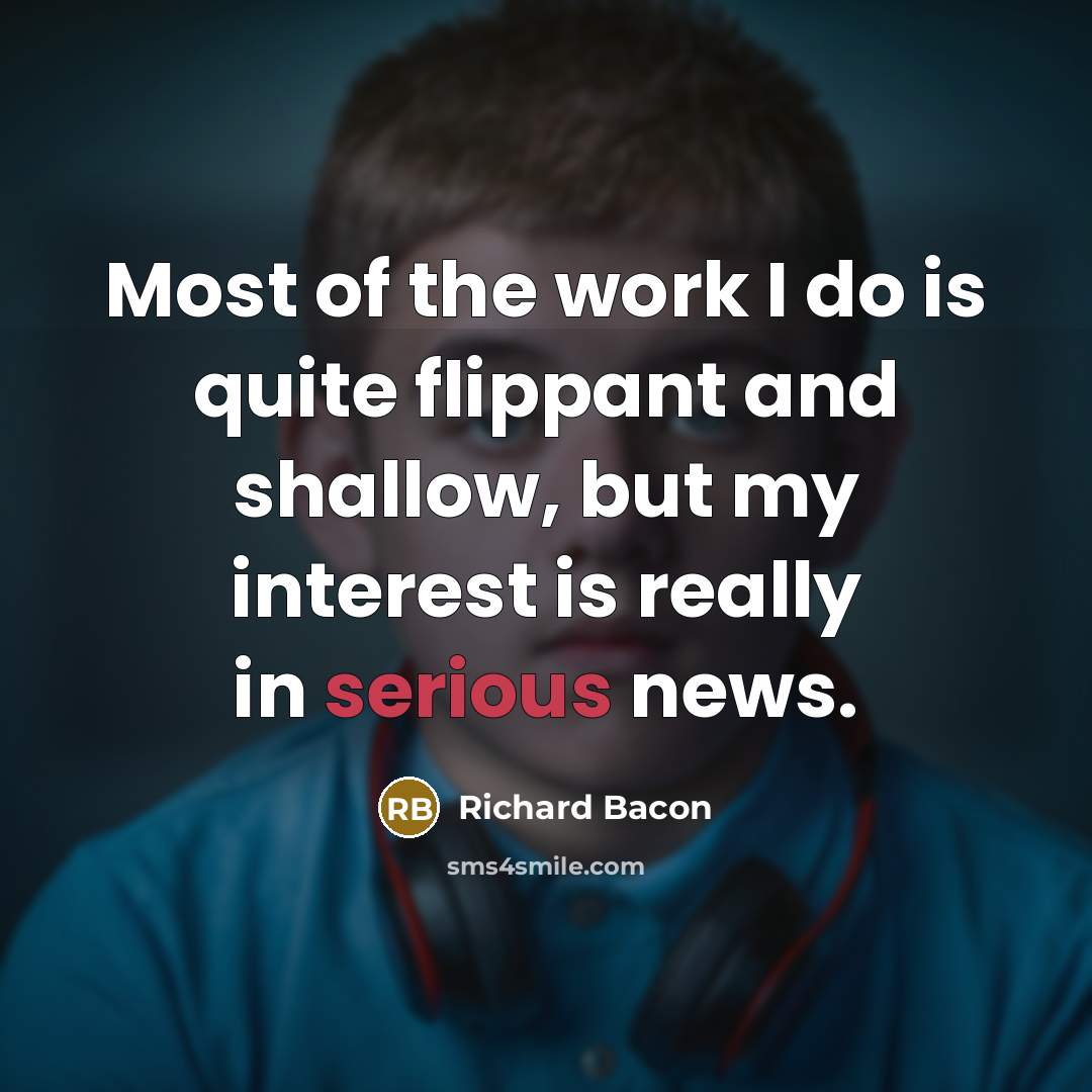 “Most of the work I do is quite flippant and…” quote by Richard Bacon