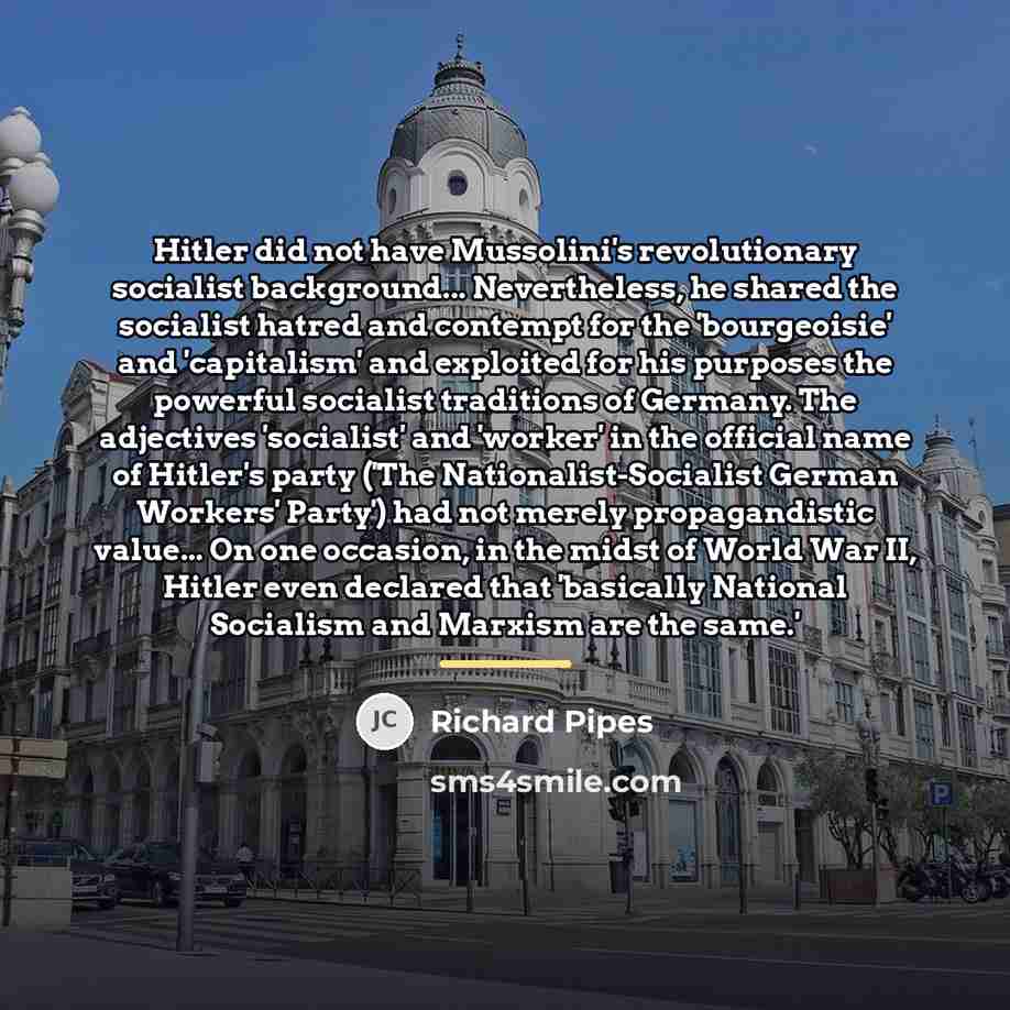 “Hitler did not have Mussolini's revolutionary socialist background... Nevertheless, he…” quote by Richard Pipes