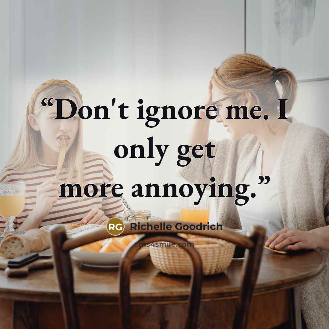 “Don't ignore me. I only get more annoying.” quote by Richelle Goodrich