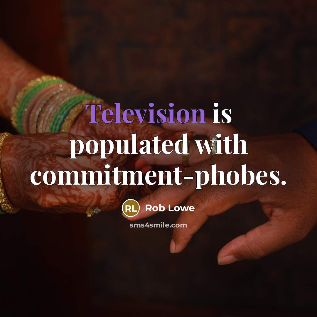 “Television is populated with commitment-phobes.” quote by Rob Lowe