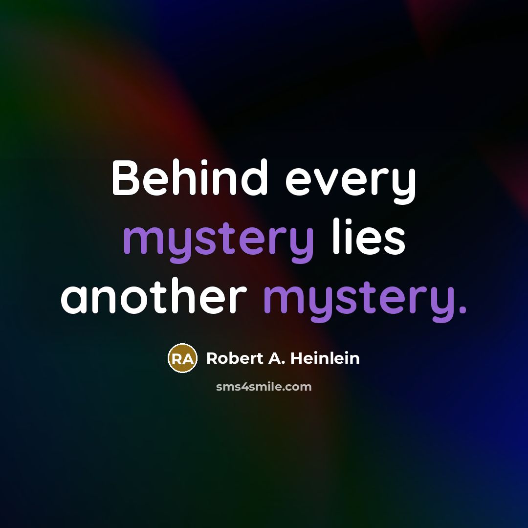 “Behind every mystery lies another mystery.…” quote by Robert A. Heinlein