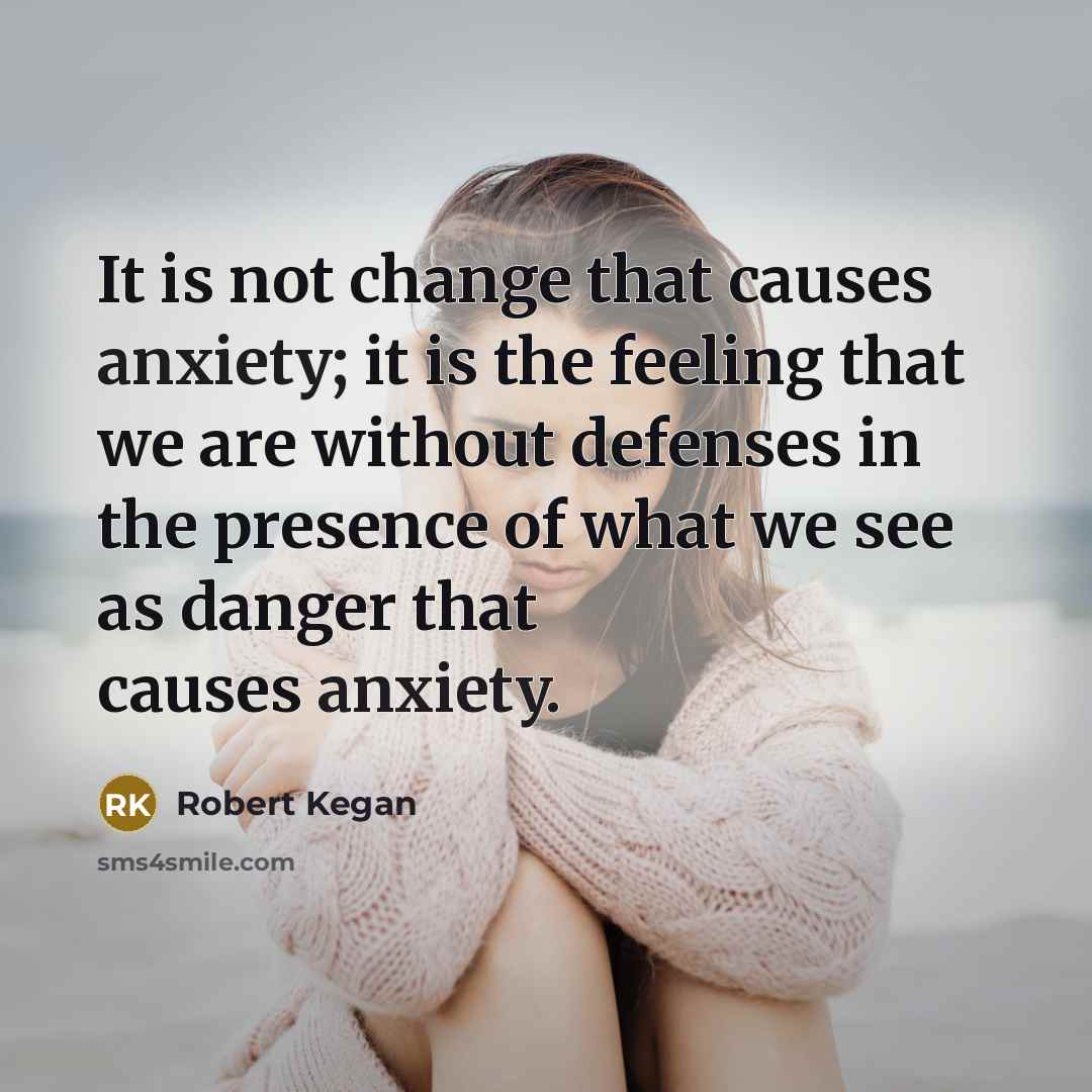 “It is not change that causes anxiety; it is the…” quote by Robert Kegan