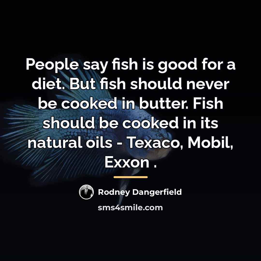 “People say fish is good for a diet. But fish…” quote by Rodney Dangerfield