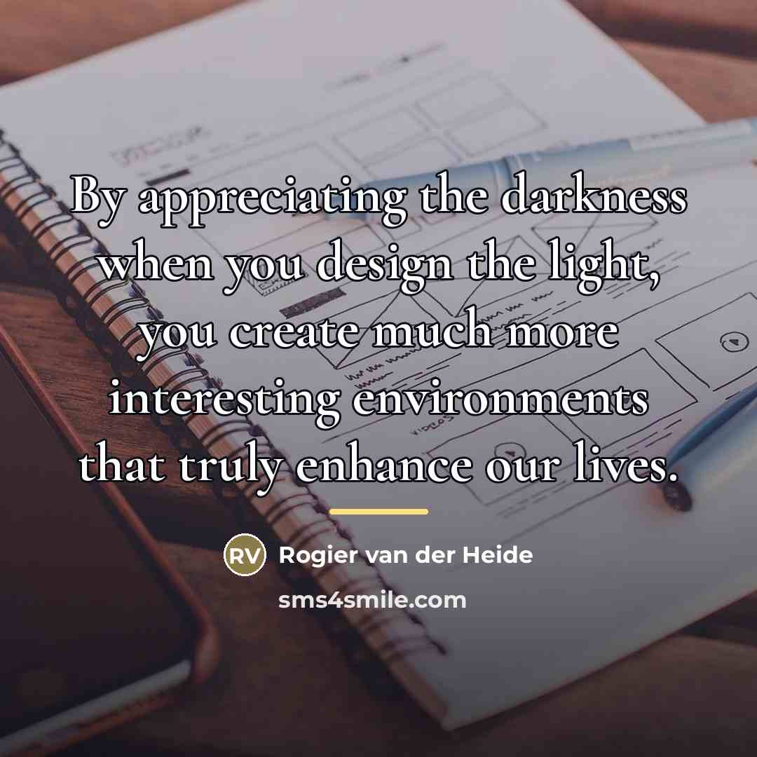 “By appreciating the darkness when you design the light, you…” quote by Rogier van der Heide