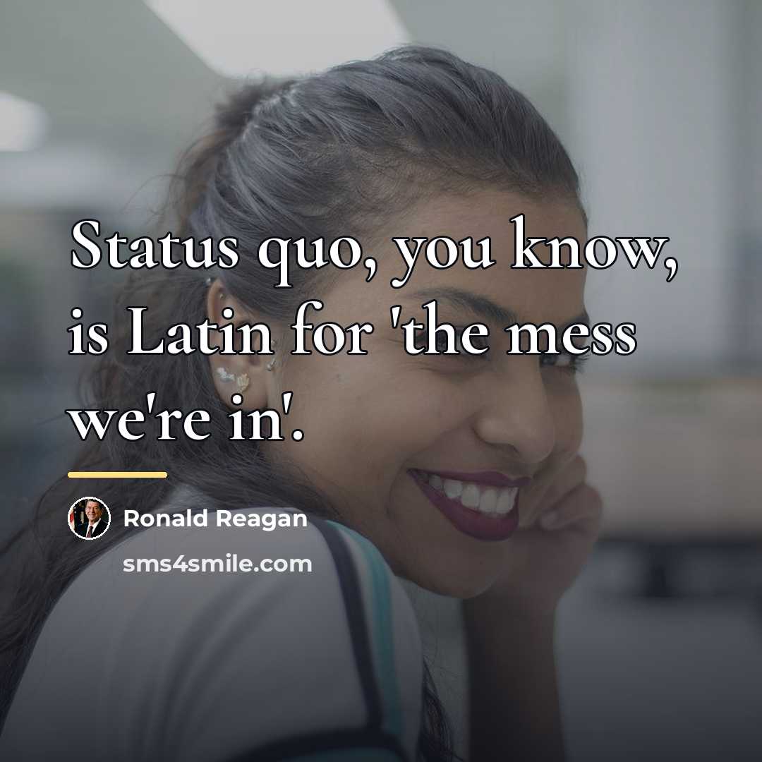 “Status quo, you know, is Latin for 'the mess we're…” quote by Ronald Reagan